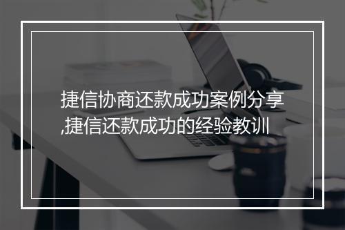 捷信协商还款成功案例分享,捷信还款成功的经验教训
