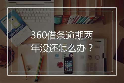 360借条逾期两年没还怎么办？
