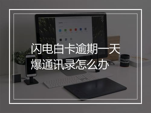 闪电白卡逾期一天爆通讯录怎么办