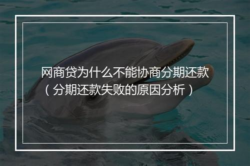 网商贷为什么不能协商分期还款（分期还款失败的原因分析）