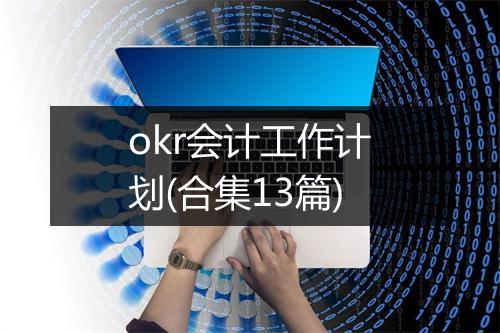 okr会计工作计划(合集13篇)