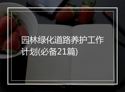 园林绿化道路养护工作计划(必备21篇)