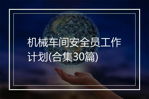 机械车间安全员工作计划(合集30篇)