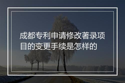 成都专利申请修改著录项目的变更手续是怎样的