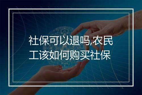 社保可以退吗,农民工该如何购买社保