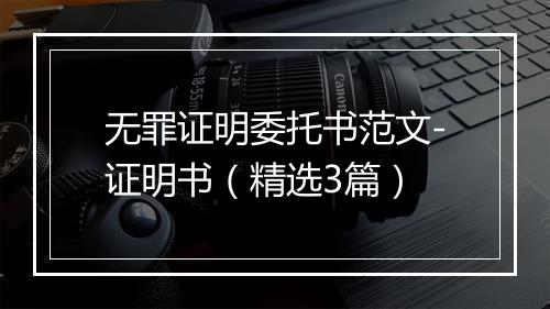 无罪证明委托书范文-证明书（精选3篇）
