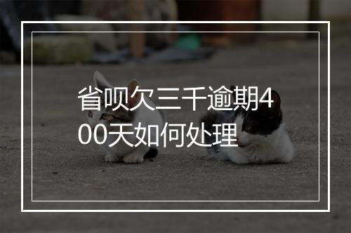 省呗欠三千逾期400天如何处理