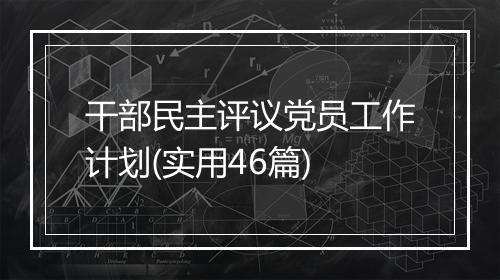 干部民主评议党员工作计划(实用46篇)