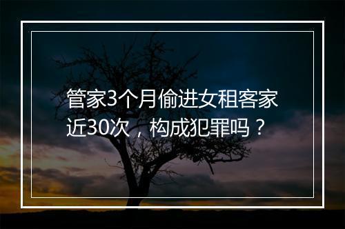 管家3个月偷进女租客家近30次，构成犯罪吗？