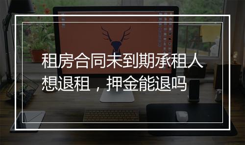 租房合同未到期承租人想退租，押金能退吗