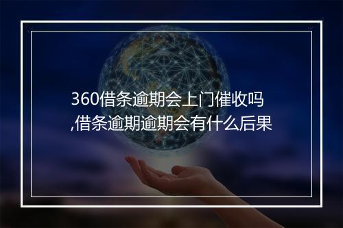 360借条逾期会上门催收吗,借条逾期逾期会有什么后果