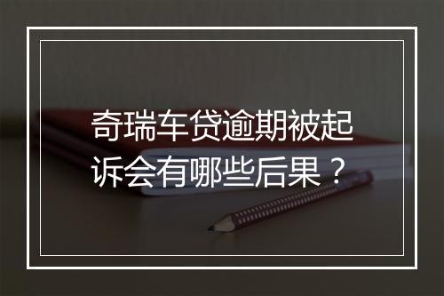 奇瑞车贷逾期被起诉会有哪些后果？