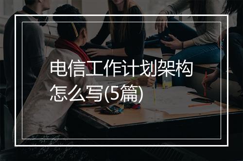 电信工作计划架构怎么写(5篇)