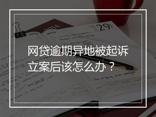 网贷逾期异地被起诉立案后该怎么办？