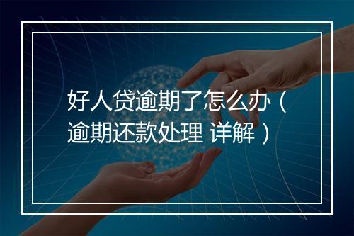 好人贷逾期了怎么办（逾期还款处理 详解）