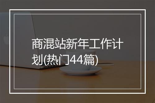 商混站新年工作计划(热门44篇)