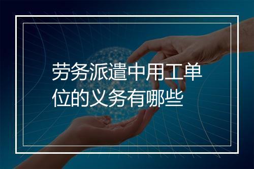 劳务派遣中用工单位的义务有哪些