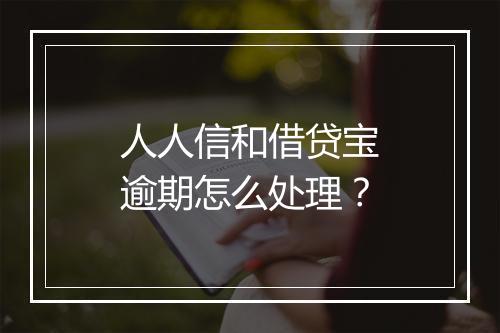人人信和借贷宝逾期怎么处理？