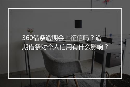 360借条逾期会上征信吗？逾期借条对个人信用有什么影响？