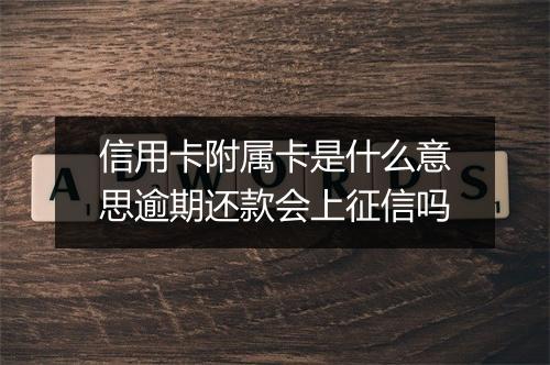 信用卡附属卡是什么意思逾期还款会上征信吗