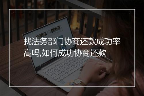 找法务部门协商还款成功率高吗,如何成功协商还款