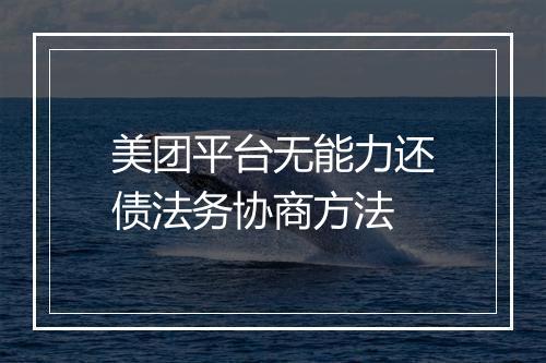 美团平台无能力还债法务协商方法