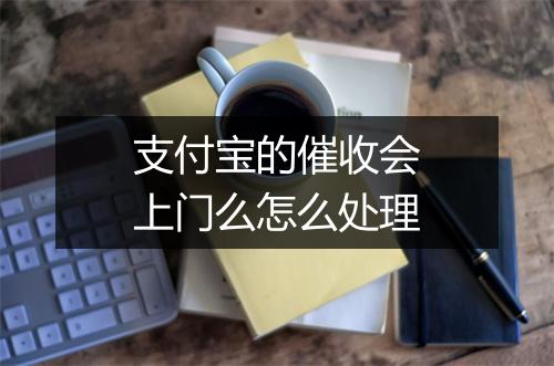 支付宝的催收会上门么怎么处理