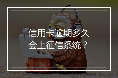 信用卡逾期多久会上征信系统？