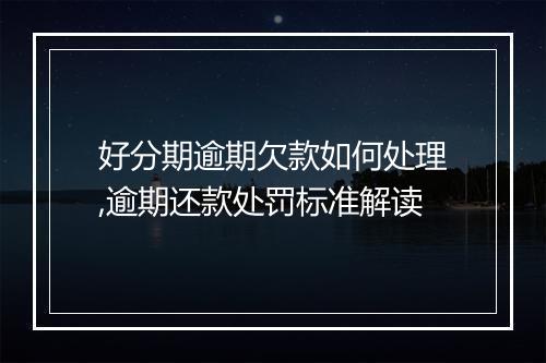 好分期逾期欠款如何处理,逾期还款处罚标准解读