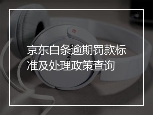 京东白条逾期罚款标准及处理政策查询