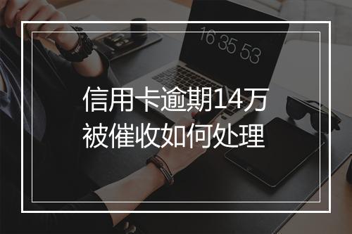 信用卡逾期14万被催收如何处理