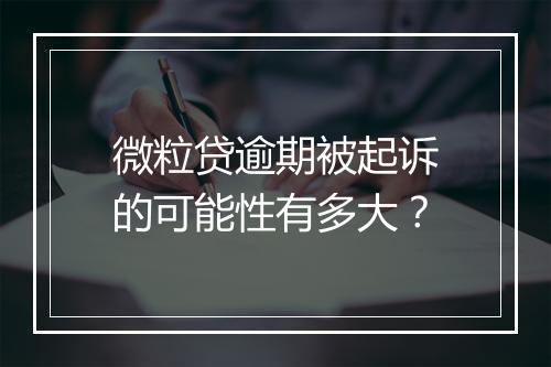 微粒贷逾期被起诉的可能性有多大？