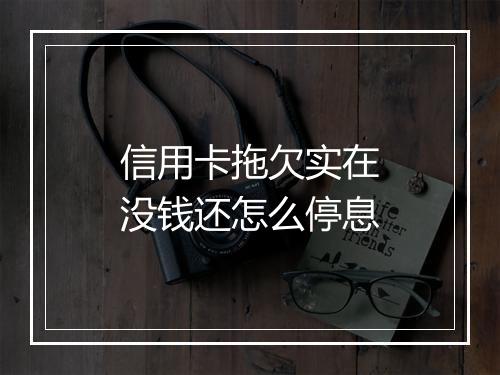 信用卡拖欠实在没钱还怎么停息