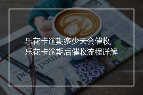 乐花卡逾期多少天会催收,乐花卡逾期后催收流程详解
