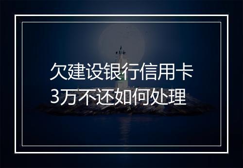 欠建设银行信用卡3万不还如何处理