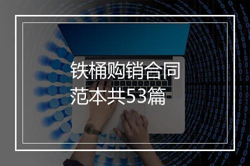 铁桶购销合同范本共53篇
