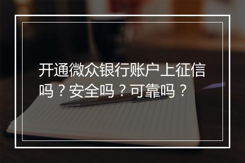 开通微众银行账户上征信吗？安全吗？可靠吗？