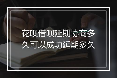 花呗借呗延期协商多久可以成功延期多久