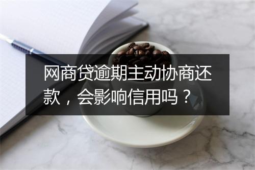 网商贷逾期主动协商还款，会影响信用吗？