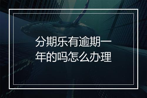 分期乐有逾期一年的吗怎么办理
