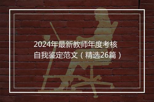 2024年最新教师年度考核自我鉴定范文（精选26篇）