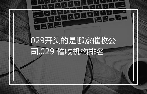 029开头的是哪家催收公司,029 催收机构排名
