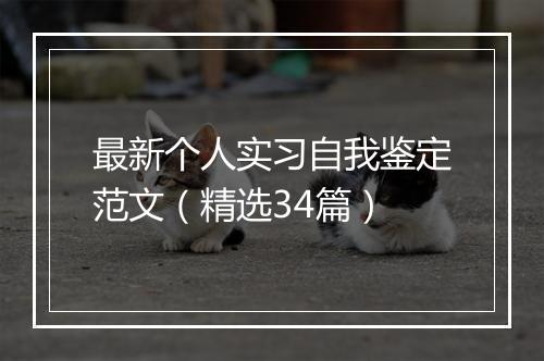 最新个人实习自我鉴定范文（精选34篇）