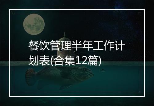 餐饮管理半年工作计划表(合集12篇)