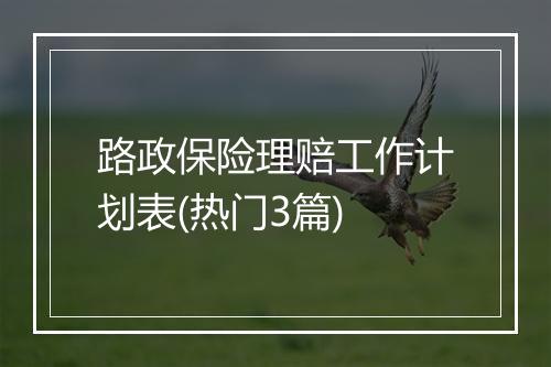 路政保险理赔工作计划表(热门3篇)