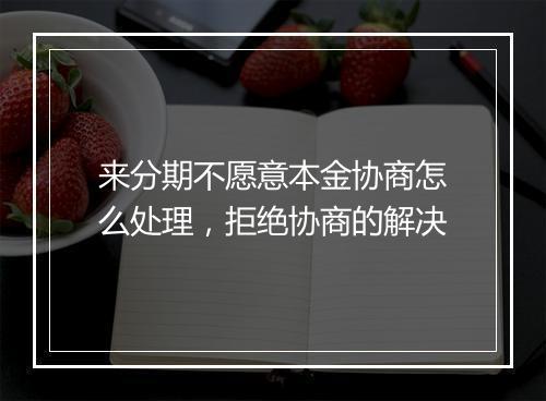 来分期不愿意本金协商怎么处理，拒绝协商的解决
