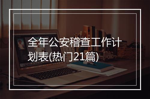 全年公安稽查工作计划表(热门21篇)