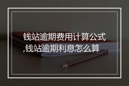 钱站逾期费用计算公式,钱站逾期利息怎么算