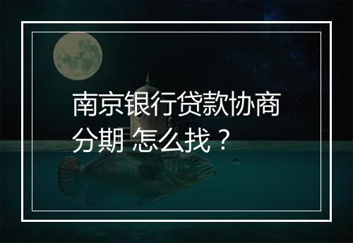 南京银行贷款协商分期 怎么找？