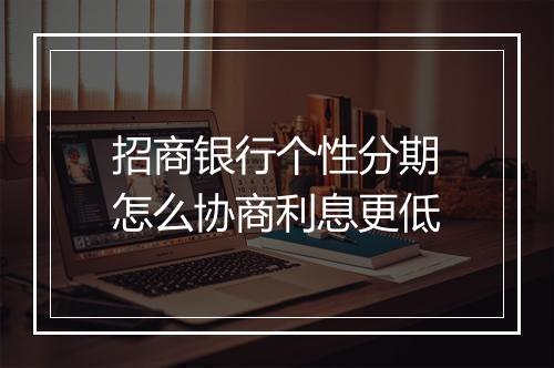 招商银行个性分期怎么协商利息更低